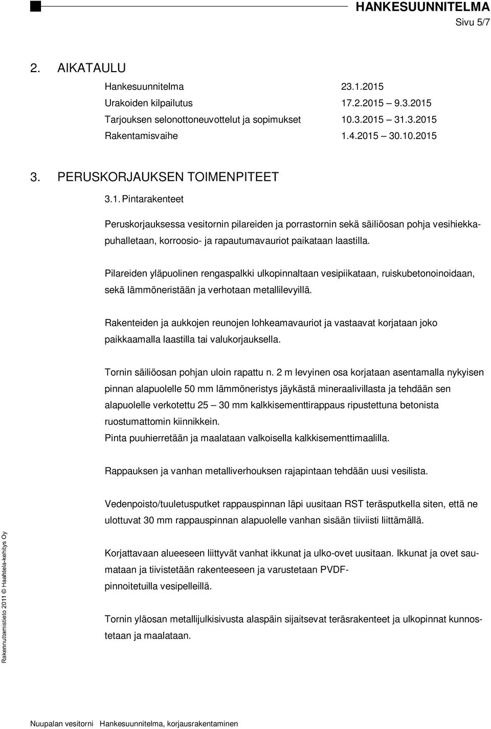 Pilareiden yläpuolinen rengaspalkki ulkopinnaltaan vesipiikataan, ruiskubetonoinoidaan, sekä lämmöneristään ja verhotaan metallilevyillä.