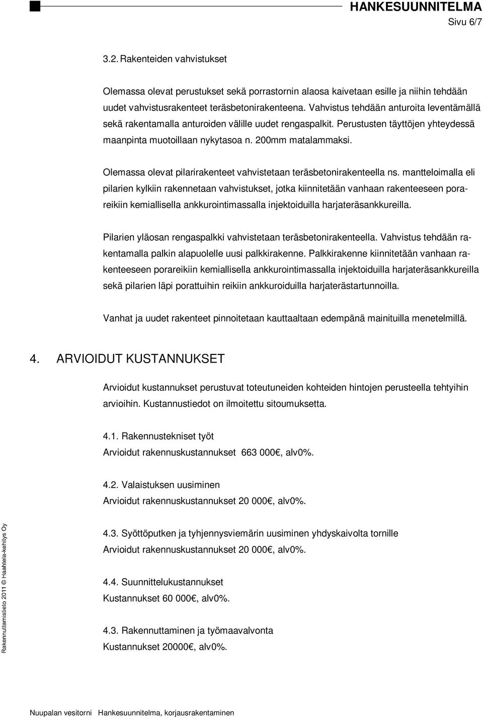 Olemassa olevat pilarirakenteet vahvistetaan teräsbetonirakenteella ns.