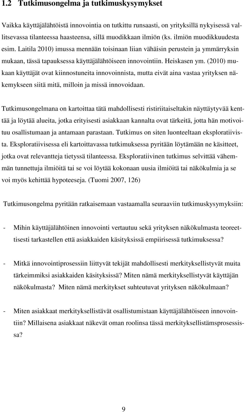 (2010) mukaan käyttäjät ovat kiinnostuneita innovoinnista, mutta eivät aina vastaa yrityksen näkemykseen siitä mitä, milloin ja missä innovoidaan.