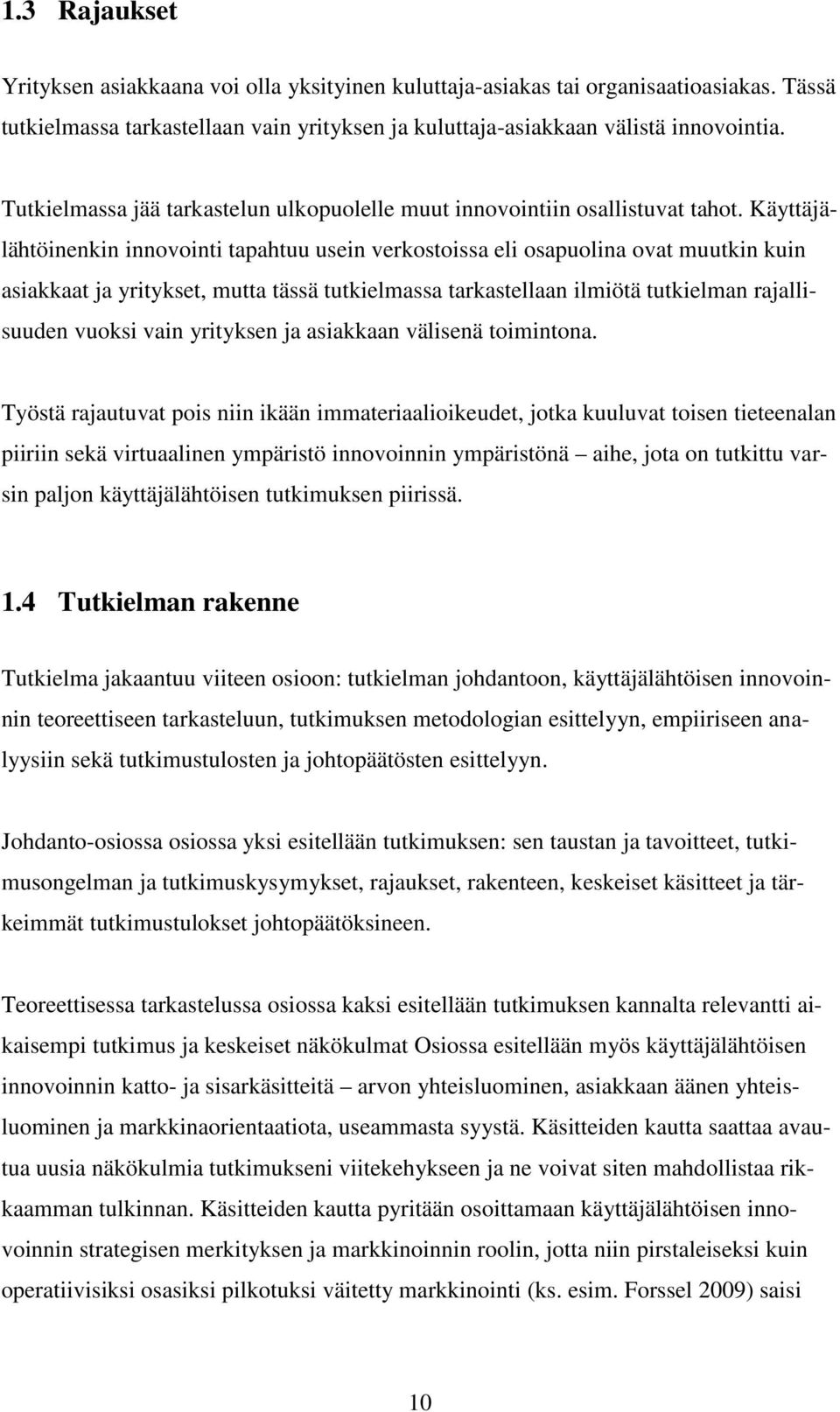 Käyttäjälähtöinenkin innovointi tapahtuu usein verkostoissa eli osapuolina ovat muutkin kuin asiakkaat ja yritykset, mutta tässä tutkielmassa tarkastellaan ilmiötä tutkielman rajallisuuden vuoksi