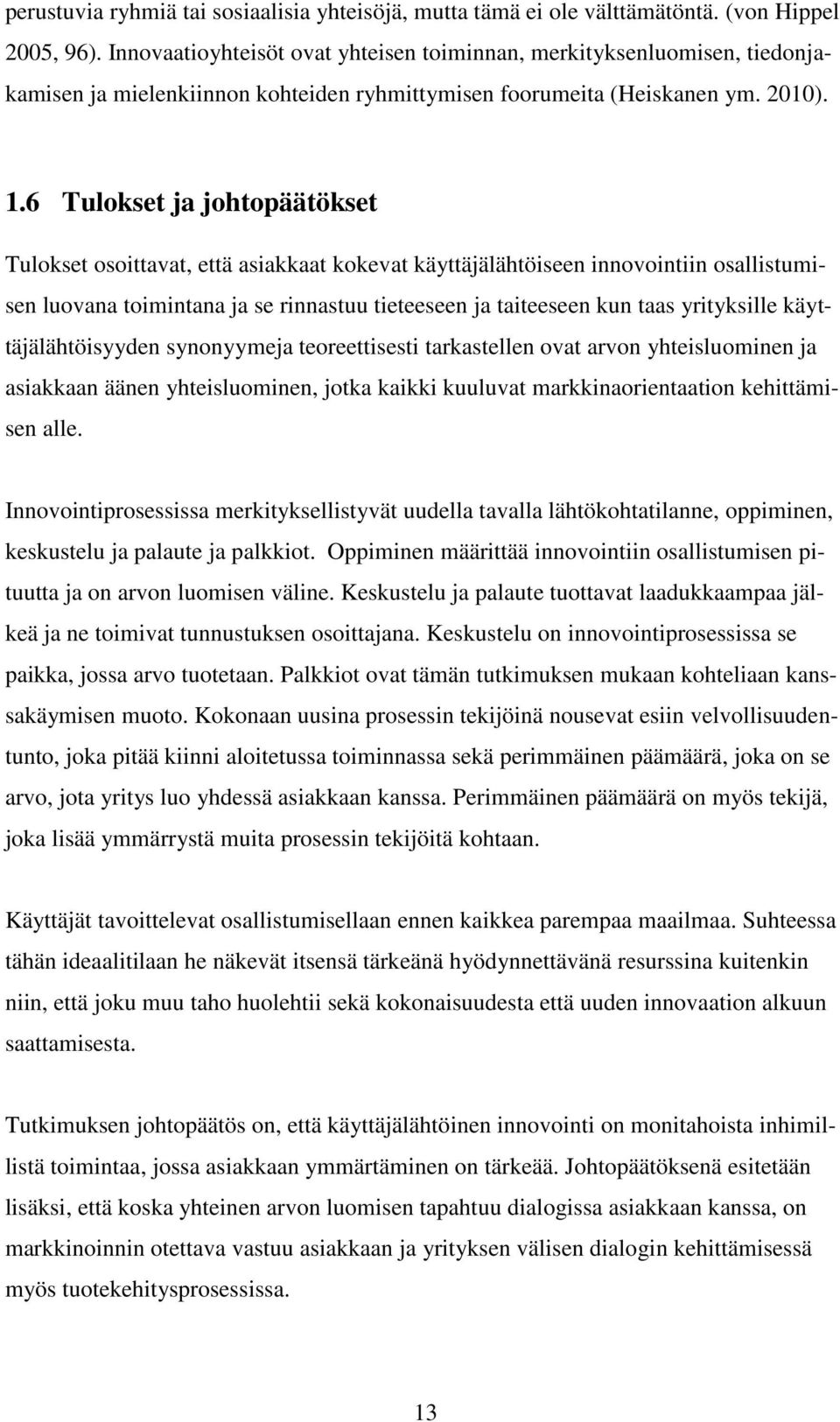 6 Tulokset ja johtopäätökset Tulokset osoittavat, että asiakkaat kokevat käyttäjälähtöiseen innovointiin osallistumisen luovana toimintana ja se rinnastuu tieteeseen ja taiteeseen kun taas