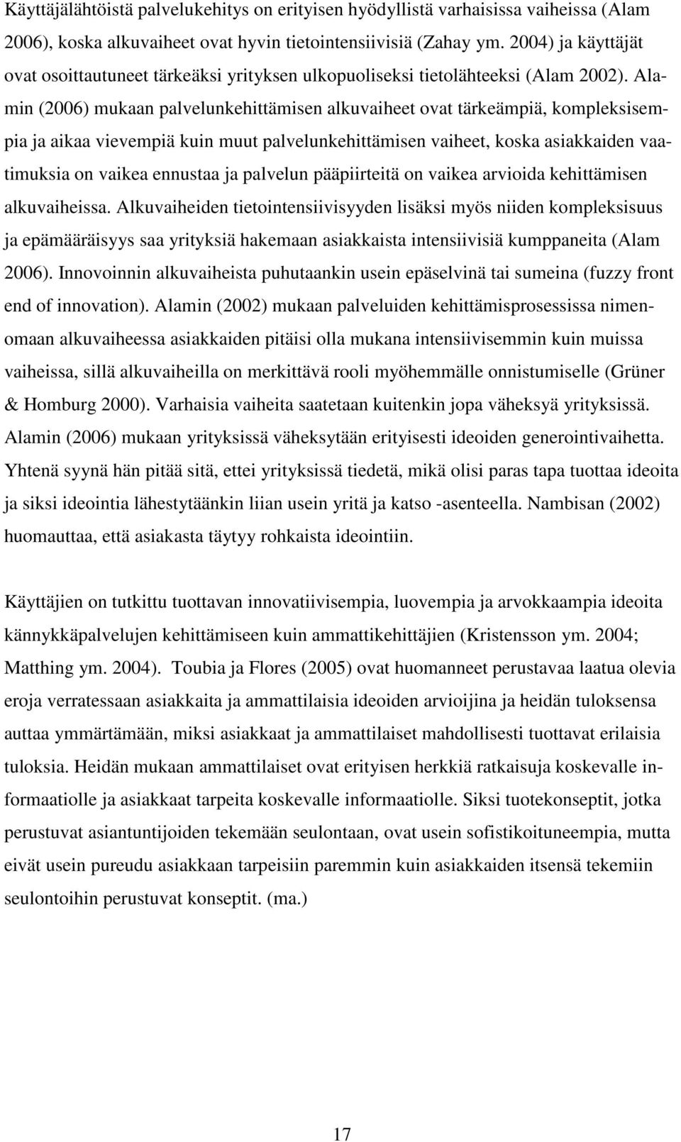 Alamin (2006) mukaan palvelunkehittämisen alkuvaiheet ovat tärkeämpiä, kompleksisempia ja aikaa vievempiä kuin muut palvelunkehittämisen vaiheet, koska asiakkaiden vaatimuksia on vaikea ennustaa ja