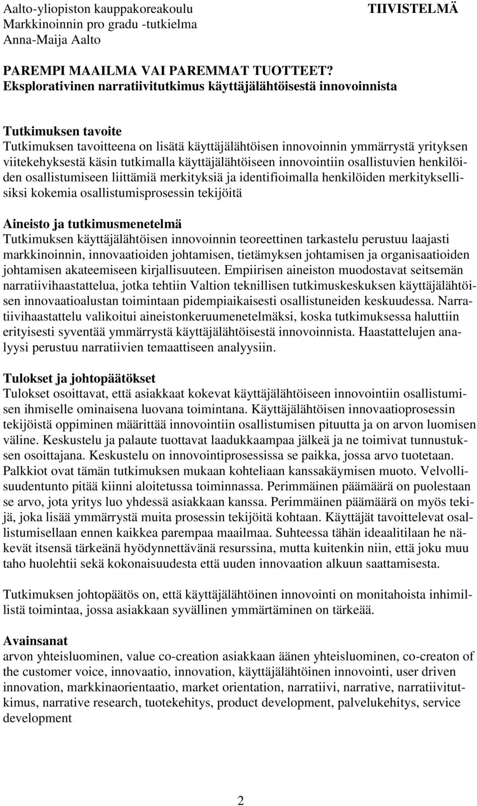 tutkimalla käyttäjälähtöiseen innovointiin osallistuvien henkilöiden osallistumiseen liittämiä merkityksiä ja identifioimalla henkilöiden merkityksellisiksi kokemia osallistumisprosessin tekijöitä