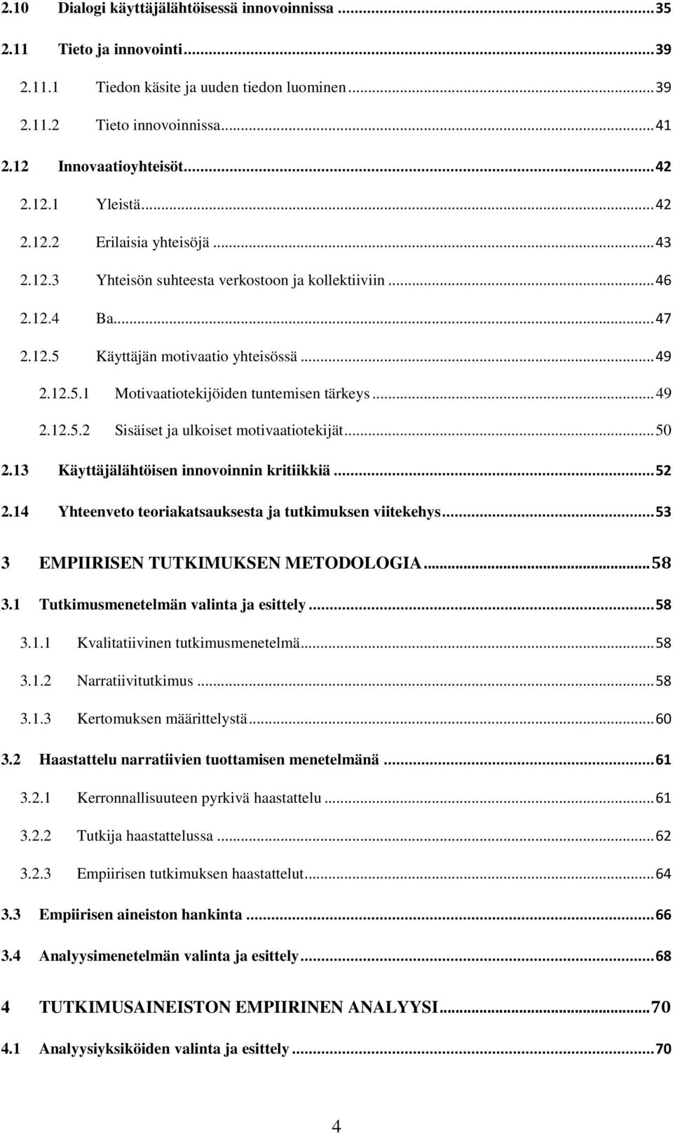 .. 49 2.12.5.2 Sisäiset ja ulkoiset motivaatiotekijät... 50 2.13 Käyttäjälähtöisen innovoinnin kritiikkiä... 52 2.14 Yhteenveto teoriakatsauksesta ja tutkimuksen viitekehys.