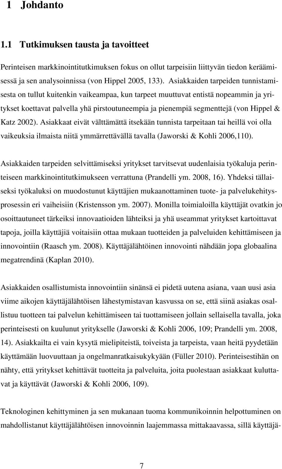 & Katz 2002). Asiakkaat eivät välttämättä itsekään tunnista tarpeitaan tai heillä voi olla vaikeuksia ilmaista niitä ymmärrettävällä tavalla (Jaworski & Kohli 2006,110).