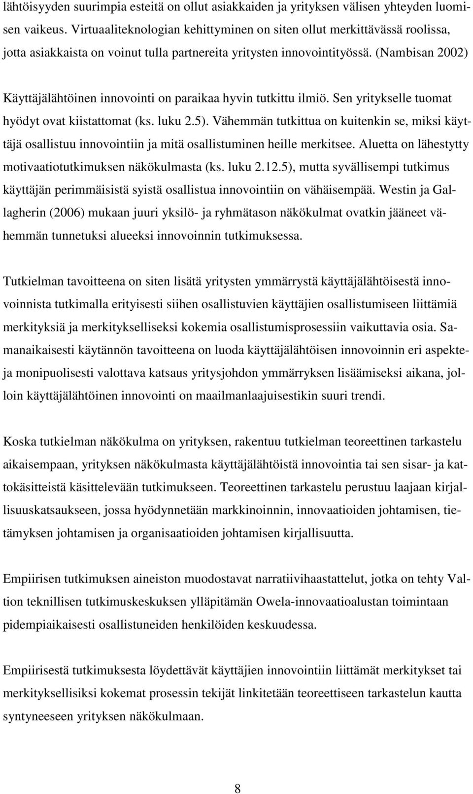 (Nambisan 2002) Käyttäjälähtöinen innovointi on paraikaa hyvin tutkittu ilmiö. Sen yritykselle tuomat hyödyt ovat kiistattomat (ks. luku 2.5).