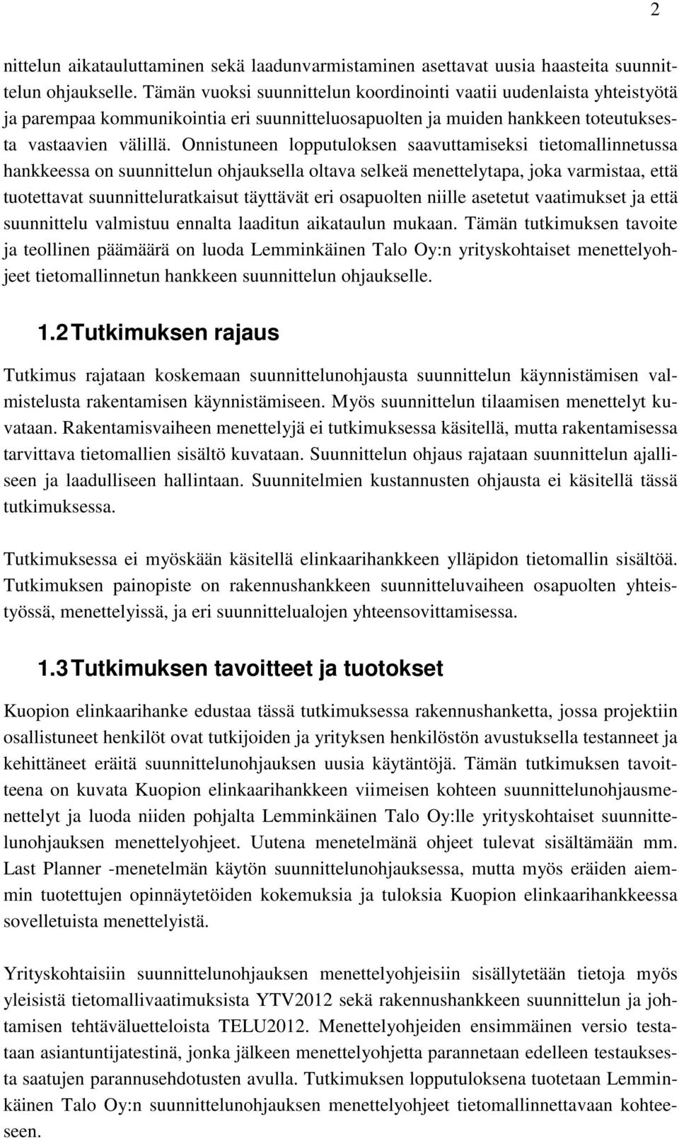 Onnistuneen lopputuloksen saavuttamiseksi tietomallinnetussa hankkeessa on suunnittelun ohjauksella oltava selkeä menettelytapa, joka varmistaa, että tuotettavat suunnitteluratkaisut täyttävät eri
