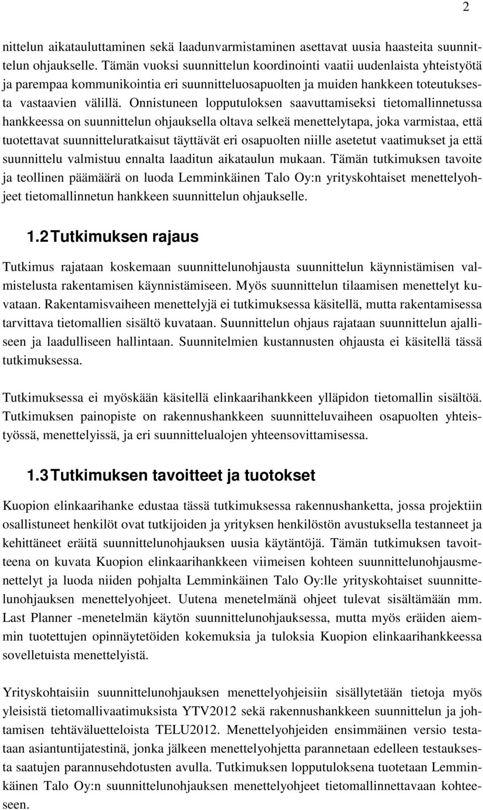 Onnistuneen lopputuloksen saavuttamiseksi tietomallinnetussa hankkeessa on suunnittelun ohjauksella oltava selkeä menettelytapa, joka varmistaa, että tuotettavat suunnitteluratkaisut täyttävät eri