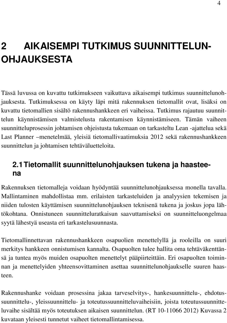 Tutkimus rajautuu suunnittelun käynnistämisen valmistelusta rakentamisen käynnistämiseen.