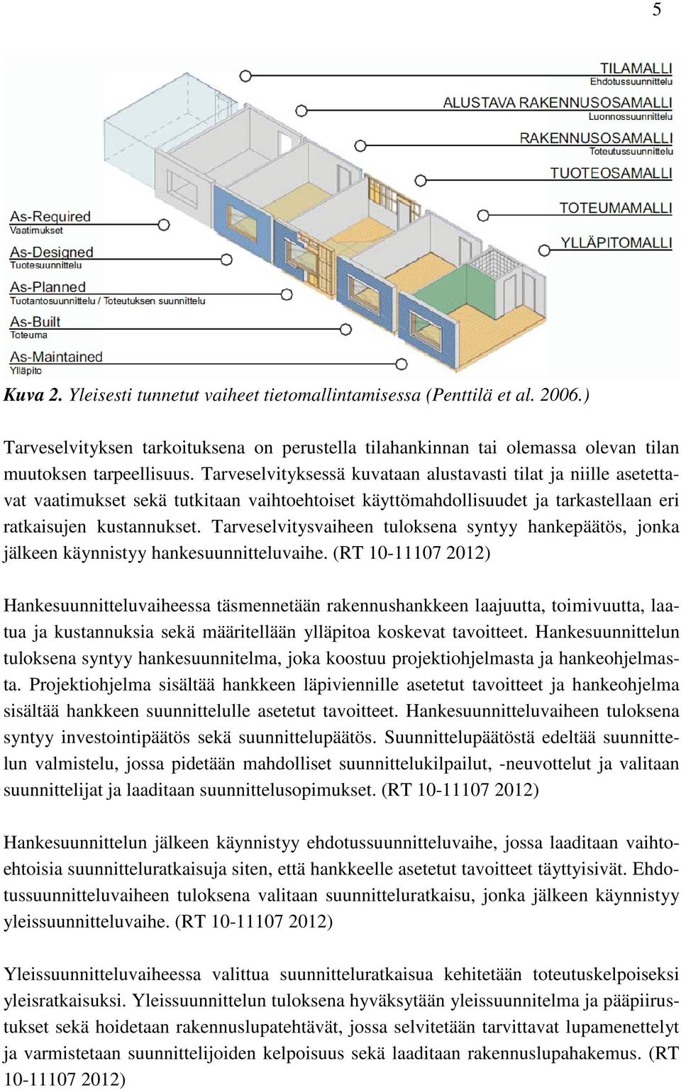 Tarveselvitysvaiheen tuloksena syntyy hankepäätös, jonka jälkeen käynnistyy hankesuunnitteluvaihe.