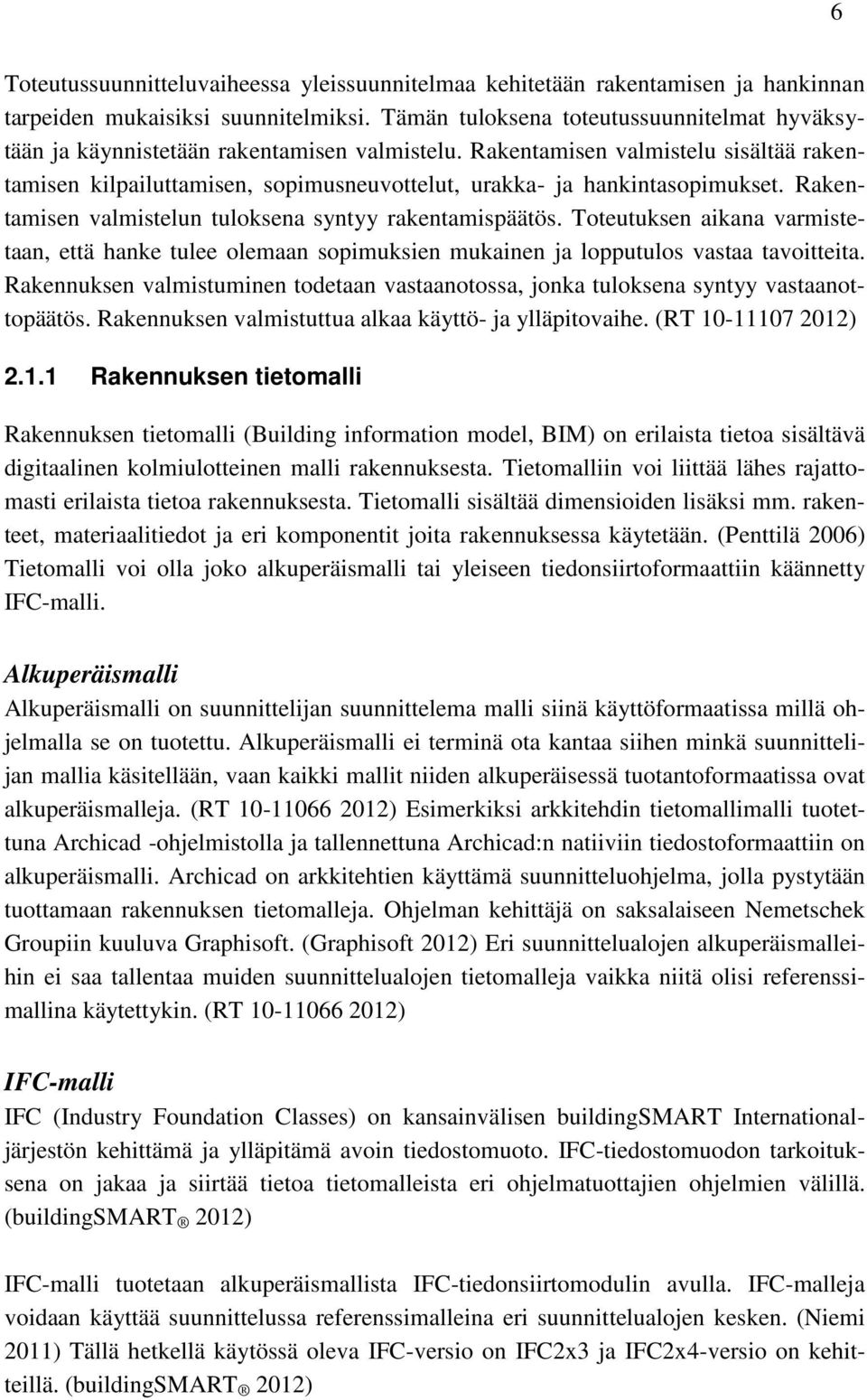 Rakentamisen valmistelu sisältää rakentamisen kilpailuttamisen, sopimusneuvottelut, urakka- ja hankintasopimukset. Rakentamisen valmistelun tuloksena syntyy rakentamispäätös.