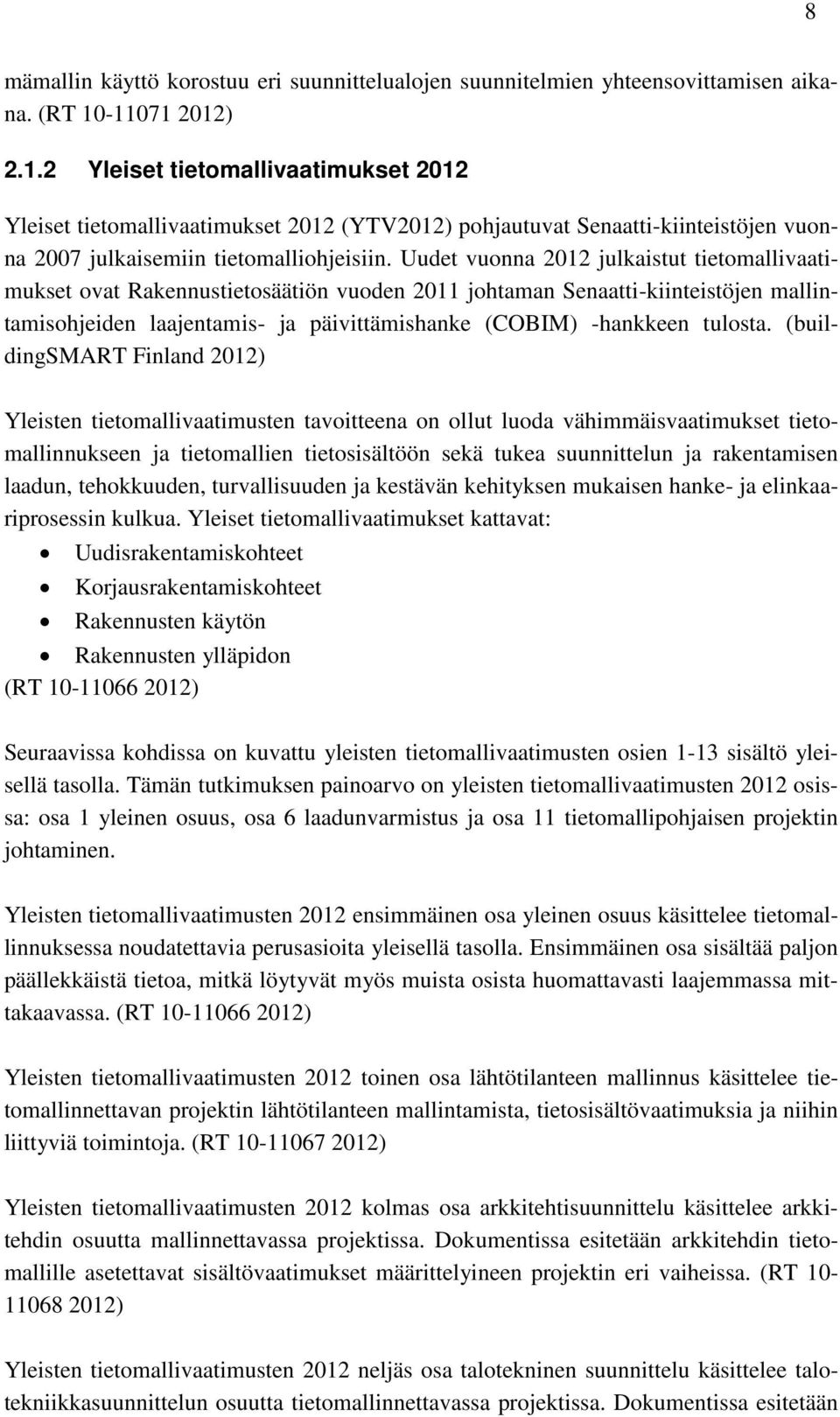 Uudet vuonna 2012 julkaistut tietomallivaatimukset ovat Rakennustietosäätiön vuoden 2011 johtaman Senaatti-kiinteistöjen mallintamisohjeiden laajentamis- ja päivittämishanke (COBIM) -hankkeen tulosta.