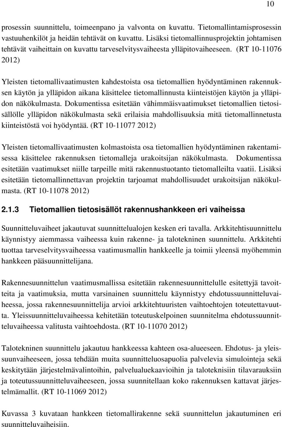 (RT 10-11076 2012) Yleisten tietomallivaatimusten kahdestoista osa tietomallien hyödyntäminen rakennuksen käytön ja ylläpidon aikana käsittelee tietomallinnusta kiinteistöjen käytön ja ylläpidon