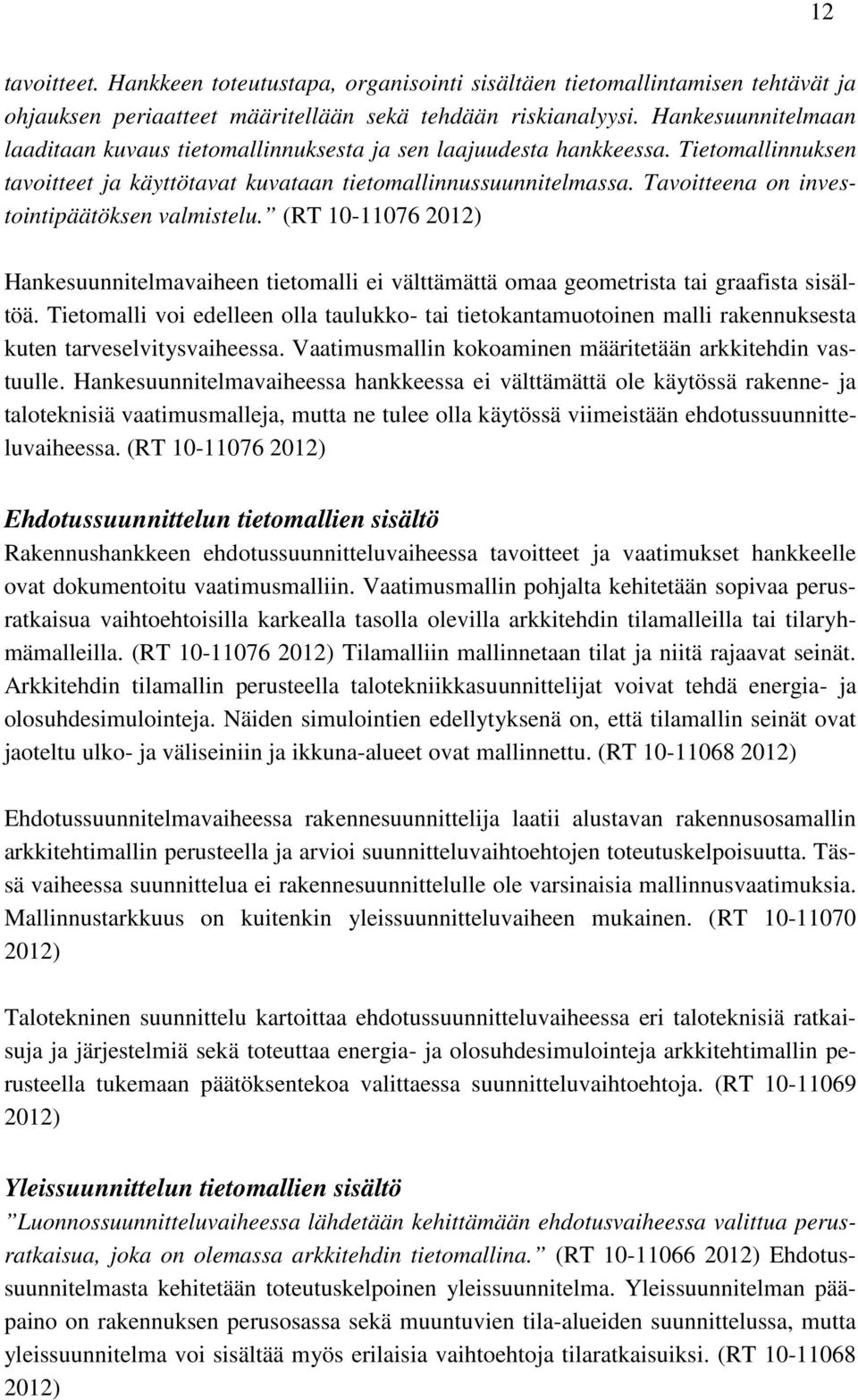 Tavoitteena on investointipäätöksen valmistelu. (RT 10-11076 2012) Hankesuunnitelmavaiheen tietomalli ei välttämättä omaa geometrista tai graafista sisältöä.