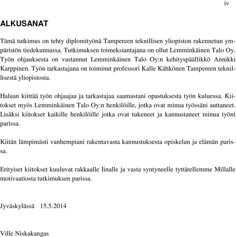 Haluan kiittää työn ohjaajaa ja tarkastajaa saamastani opastuksesta työn kuluessa. Kiitokset myös Lemminkäinen Talo Oy:n henkilöille, jotka ovat minua työssäni auttaneet.