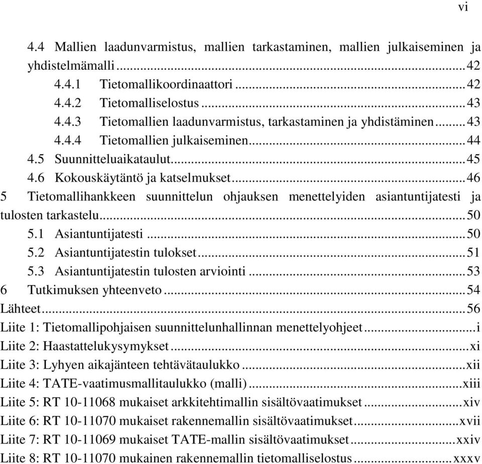 .. 46 5 Tietomallihankkeen suunnittelun ohjauksen menettelyiden asiantuntijatesti ja tulosten tarkastelu... 50 5.1 Asiantuntijatesti... 50 5.2 Asiantuntijatestin tulokset... 51 5.