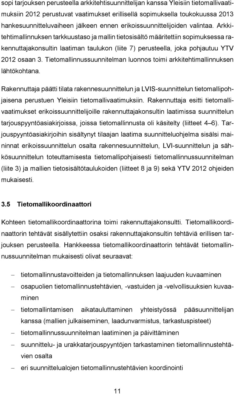 Arkkitehtimallinnuksen tarkkuustaso ja mallin tietosisältö määritettiin sopimuksessa rakennuttajakonsultin laatiman taulukon (liite 7) perusteella, joka pohjautuu YTV 2012 osaan 3.