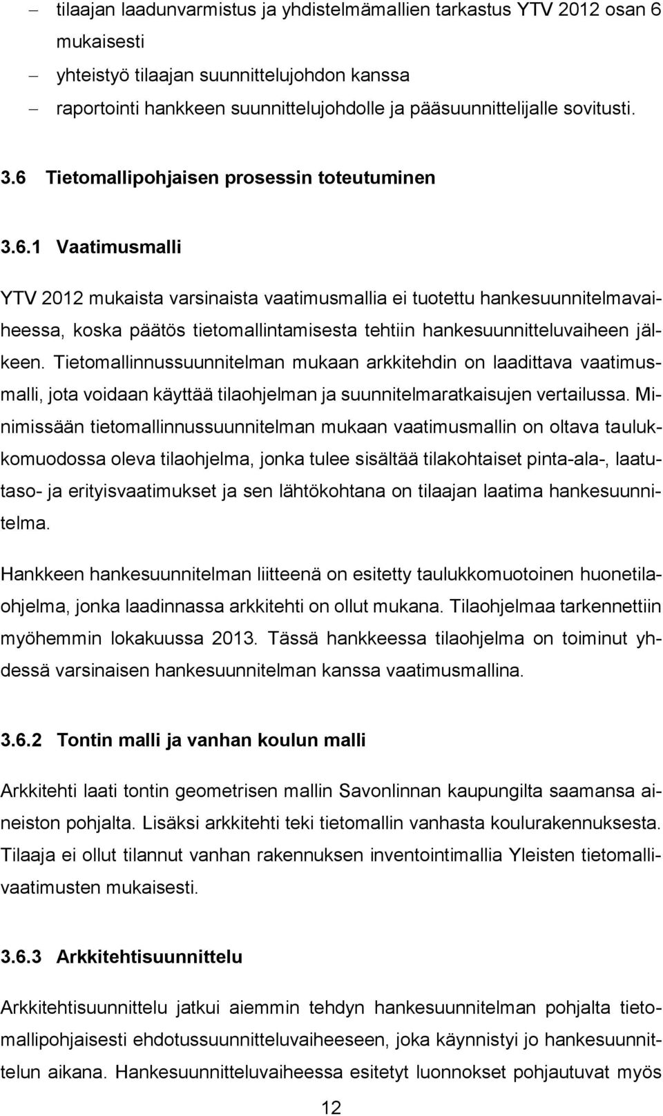 Tietomallinnussuunnitelman mukaan arkkitehdin on laadittava vaatimusmalli, jota voidaan käyttää tilaohjelman ja suunnitelmaratkaisujen vertailussa.