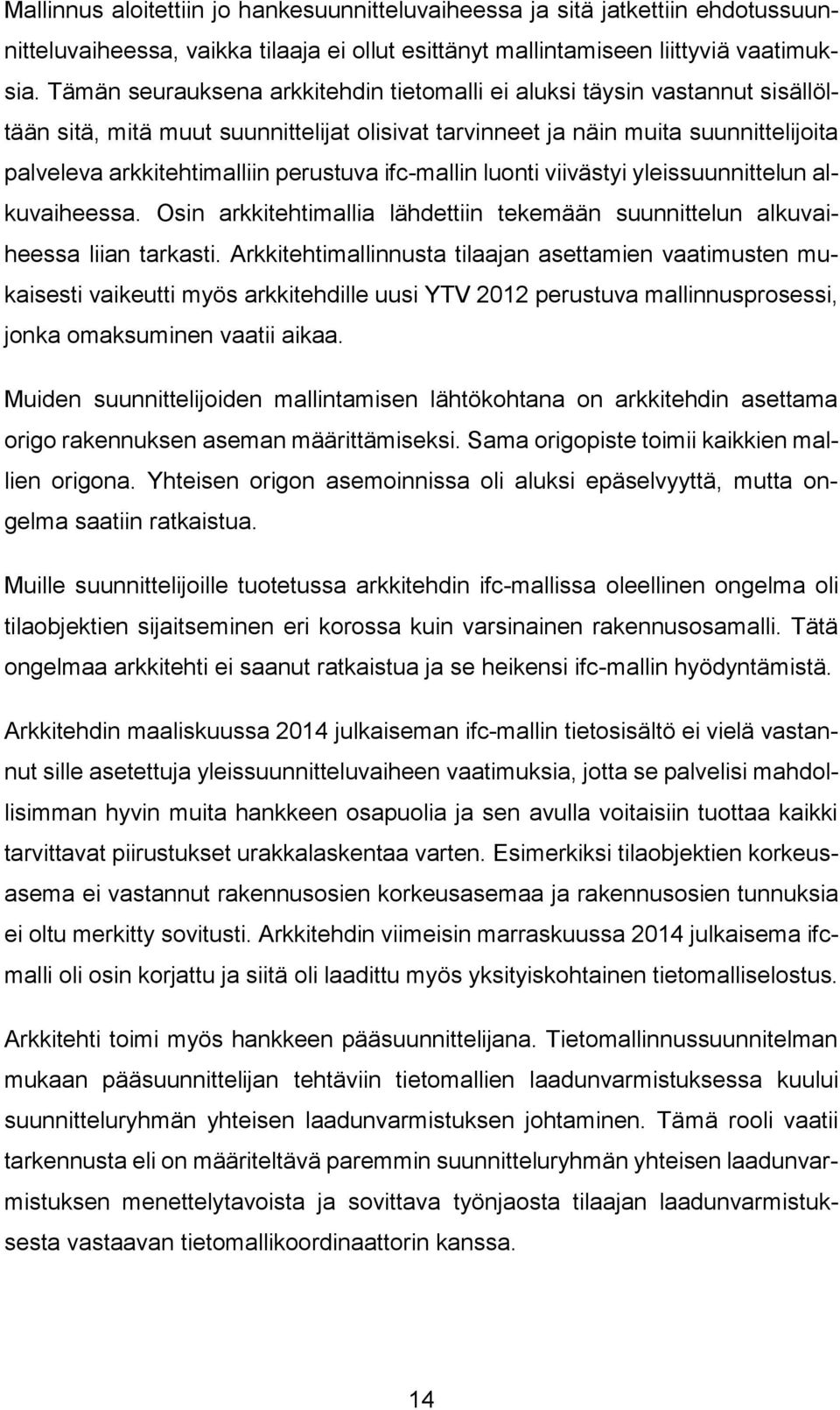 perustuva ifc-mallin luonti viivästyi yleissuunnittelun alkuvaiheessa. Osin arkkitehtimallia lähdettiin tekemään suunnittelun alkuvaiheessa liian tarkasti.