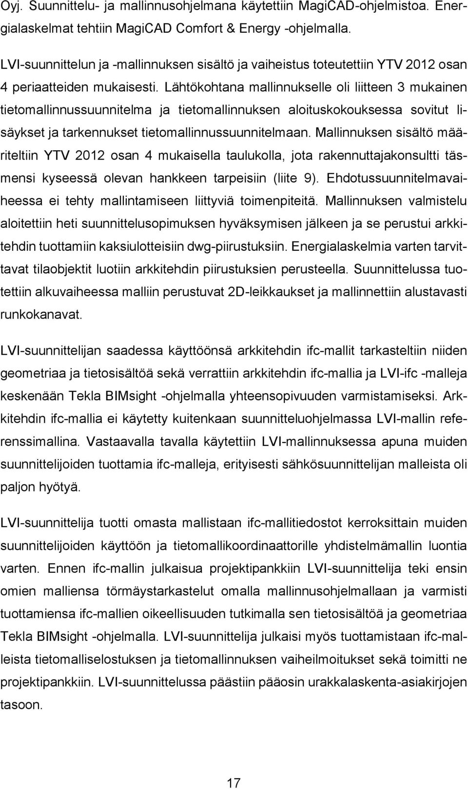 Lähtökohtana mallinnukselle oli liitteen 3 mukainen tietomallinnussuunnitelma ja tietomallinnuksen aloituskokouksessa sovitut lisäykset ja tarkennukset tietomallinnussuunnitelmaan.