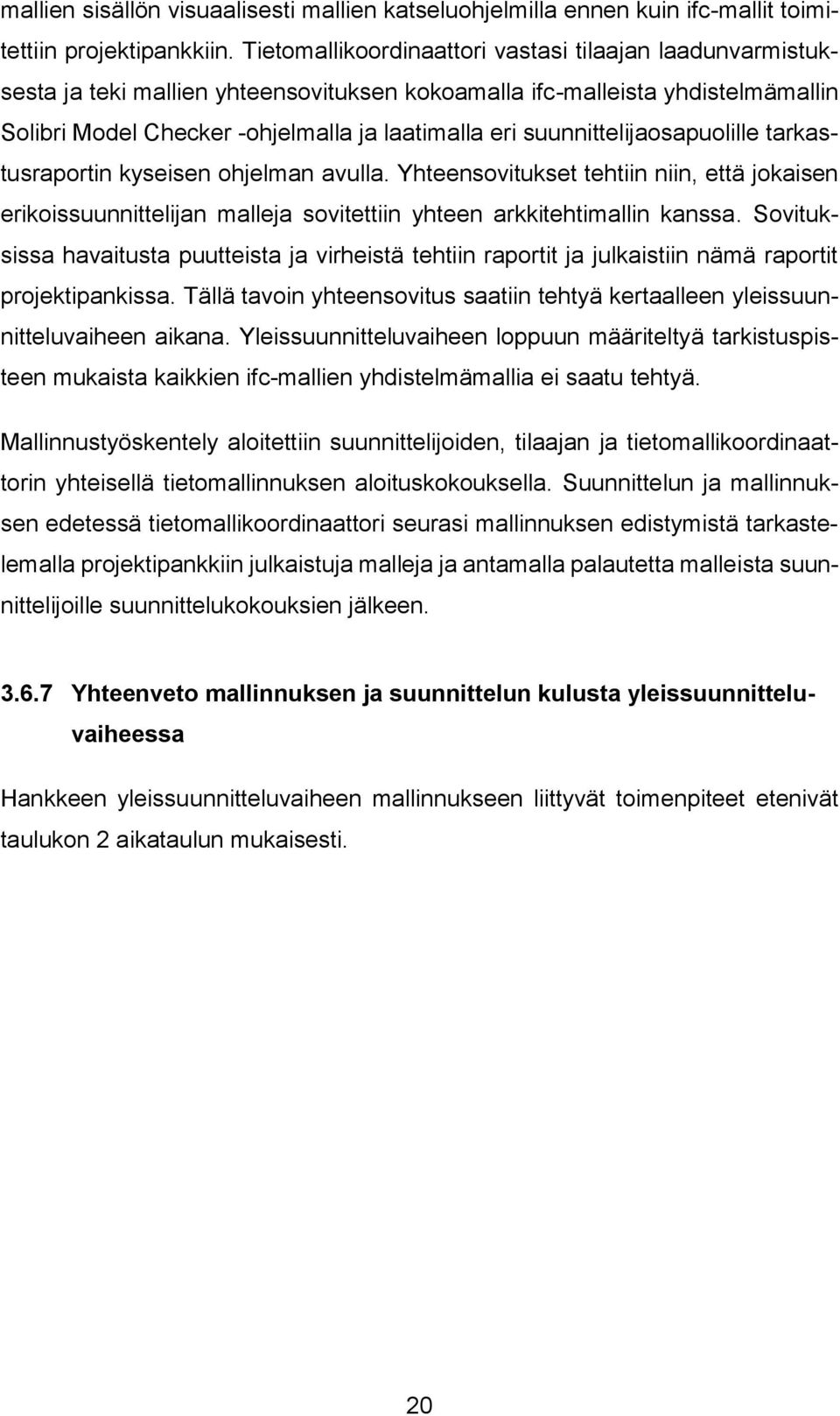 suunnittelijaosapuolille tarkastusraportin kyseisen ohjelman avulla. Yhteensovitukset tehtiin niin, että jokaisen erikoissuunnittelijan malleja sovitettiin yhteen arkkitehtimallin kanssa.