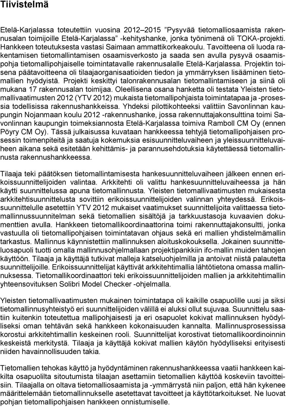 Tavoitteena oli luoda rakentamisen tietomallintamisen osaamisverkosto ja saada sen avulla pysyvä osaamispohja tietomallipohjaiselle toimintatavalle rakennusalalle Etelä-Karjalassa.