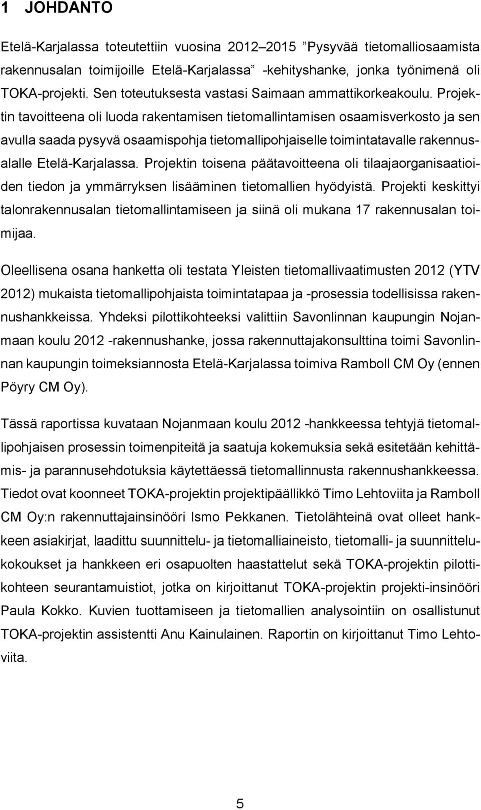 Projektin tavoitteena oli luoda rakentamisen tietomallintamisen osaamisverkosto ja sen avulla saada pysyvä osaamispohja tietomallipohjaiselle toimintatavalle rakennusalalle Etelä-Karjalassa.