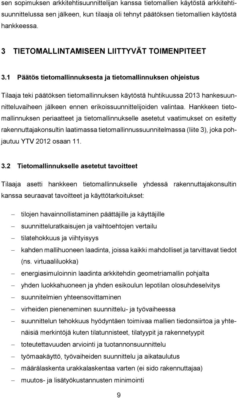 1 Päätös tietomallinnuksesta ja tietomallinnuksen ohjeistus Tilaaja teki päätöksen tietomallinnuksen käytöstä huhtikuussa 2013 hankesuunnitteluvaiheen jälkeen ennen erikoissuunnittelijoiden valintaa.