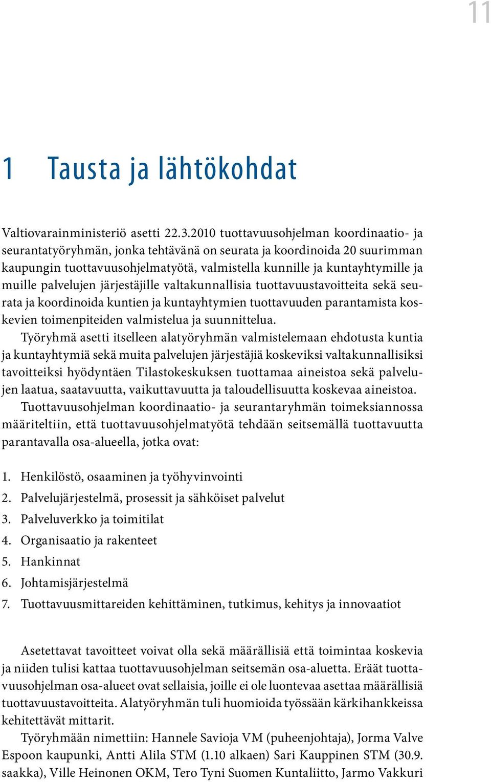 palvelujen järjestäjille valtakunnallisia tuottavuustavoitteita sekä seurata ja koordinoida kuntien ja kuntayhtymien tuottavuuden parantamista koskevien toimenpiteiden valmistelua ja suunnittelua.