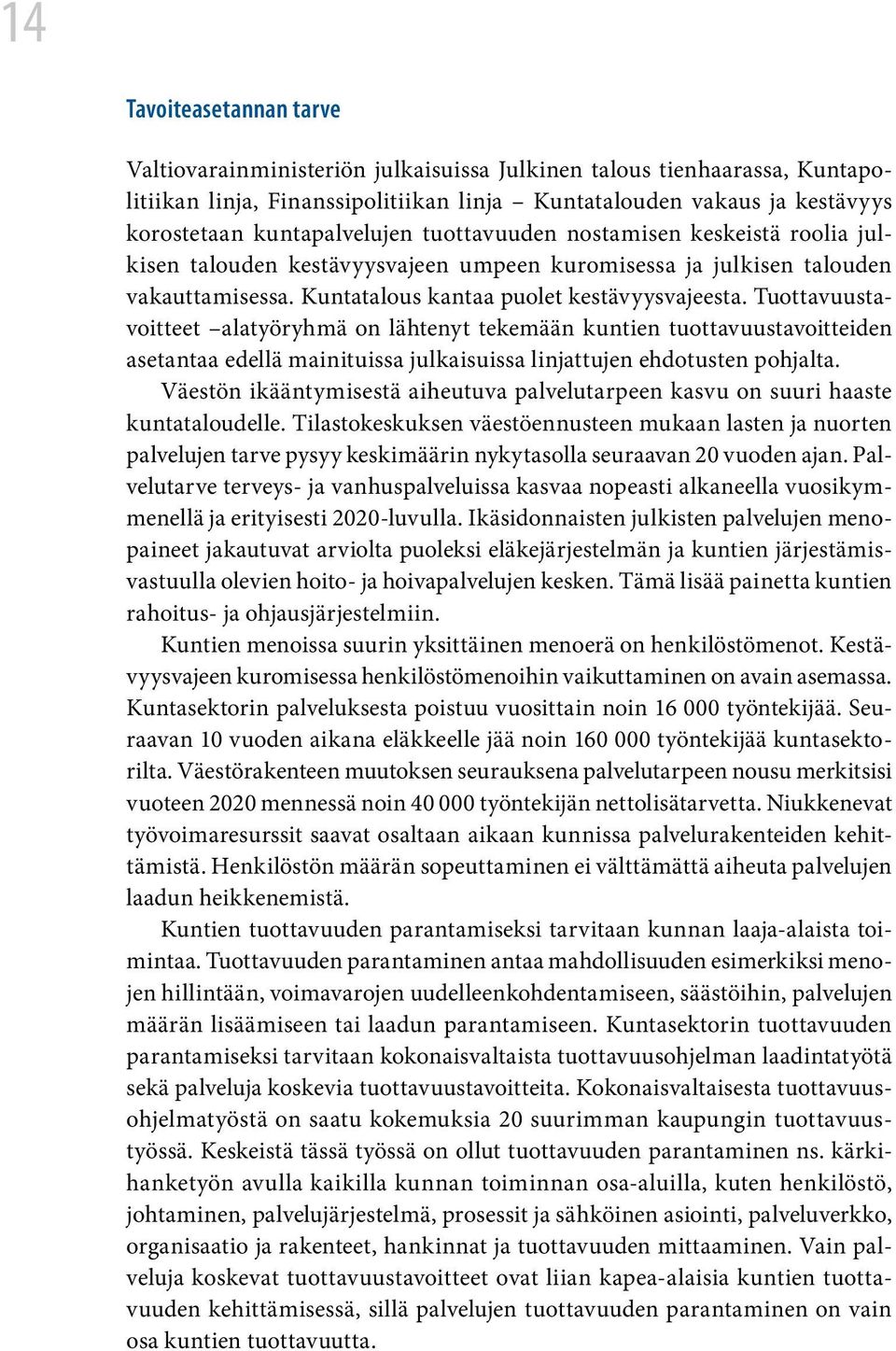 Tuottavuustavoitteet alatyöryhmä on lähtenyt tekemään kuntien tuottavuustavoitteiden asetantaa edellä mainituissa julkaisuissa linjattujen ehdotusten pohjalta.