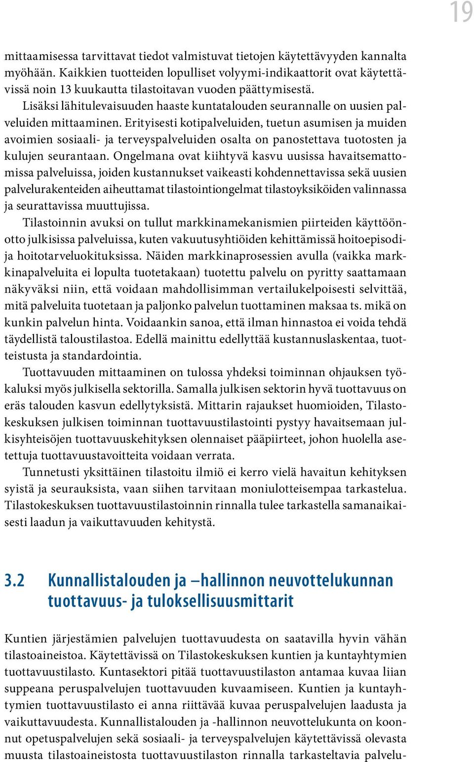 Lisäksi lähitulevaisuuden haaste kuntatalouden seurannalle on uusien palveluiden mittaaminen.