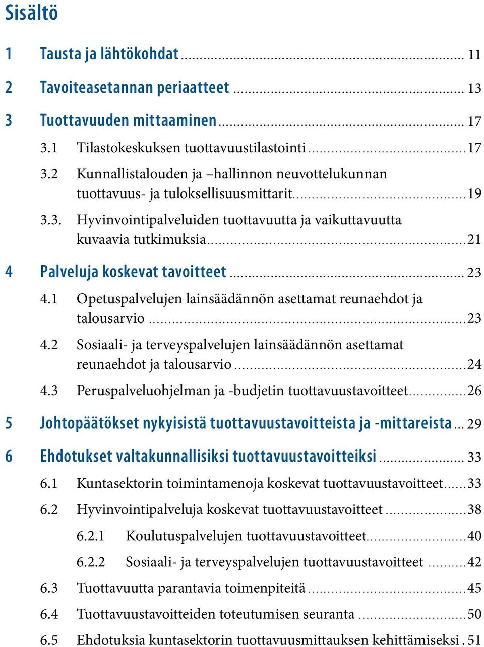 ..19 3.3. Hyvinvointipalveluiden tuottavuutta ja vaikuttavuutta kuvaavia tutkimuksia...21 4 Palveluja koskevat tavoitteet................................................................ 23 4.