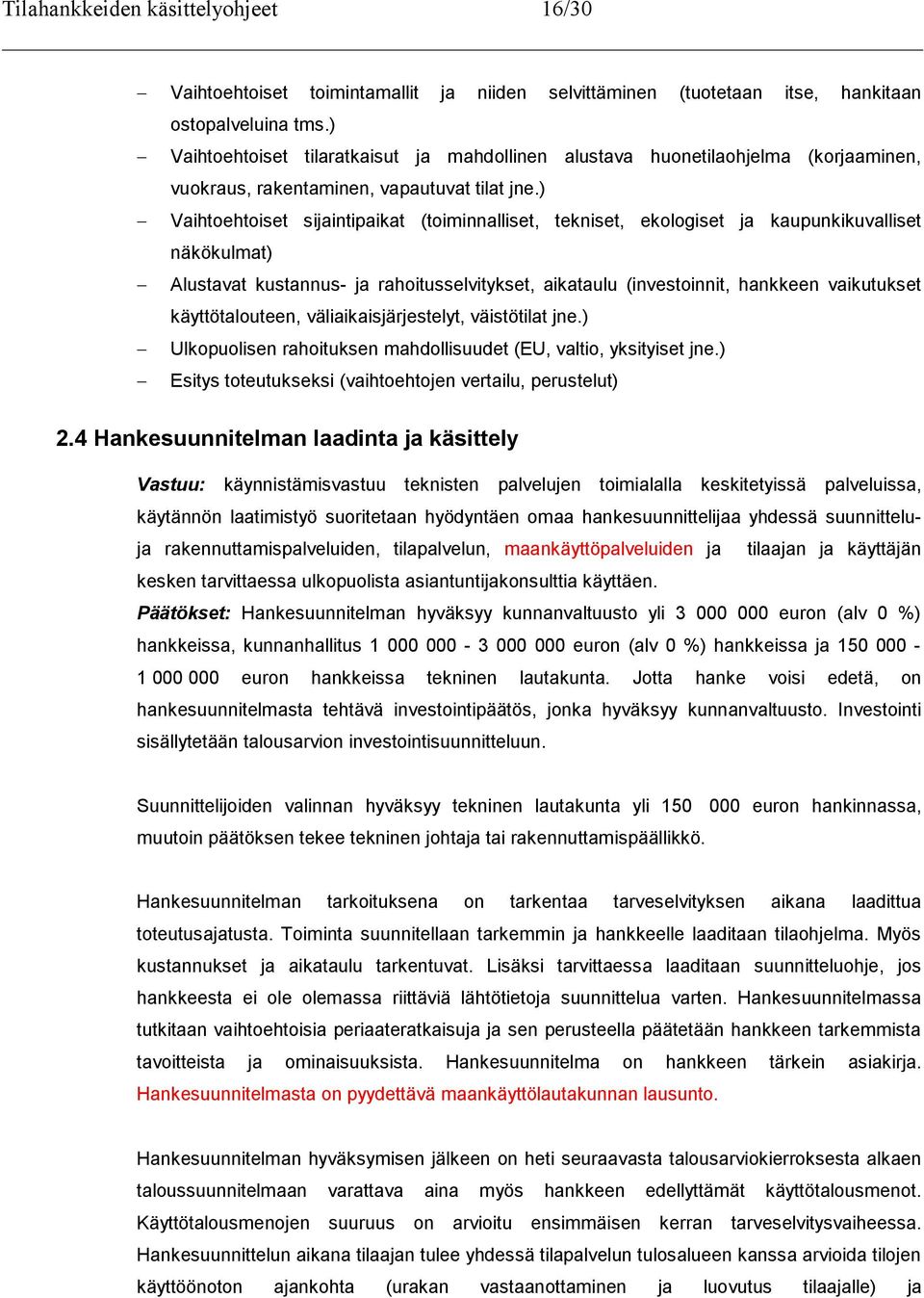 ) Vaihtoehtoiset sijaintipaikat (toiminnalliset, tekniset, ekologiset ja kaupunkikuvalliset näkökulmat) Alustavat kustannus- ja rahoitusselvitykset, aikataulu (investoinnit, hankkeen vaikutukset