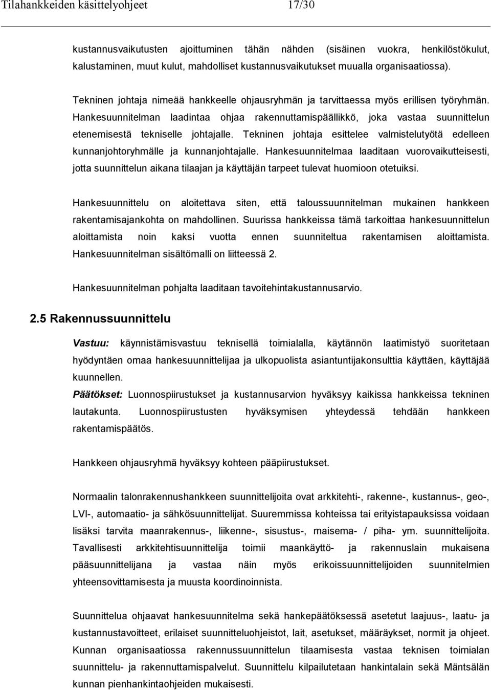 Hankesuunnitelman laadintaa ohjaa rakennuttamispäällikkö, joka vastaa suunnittelun etenemisestä tekniselle johtajalle.