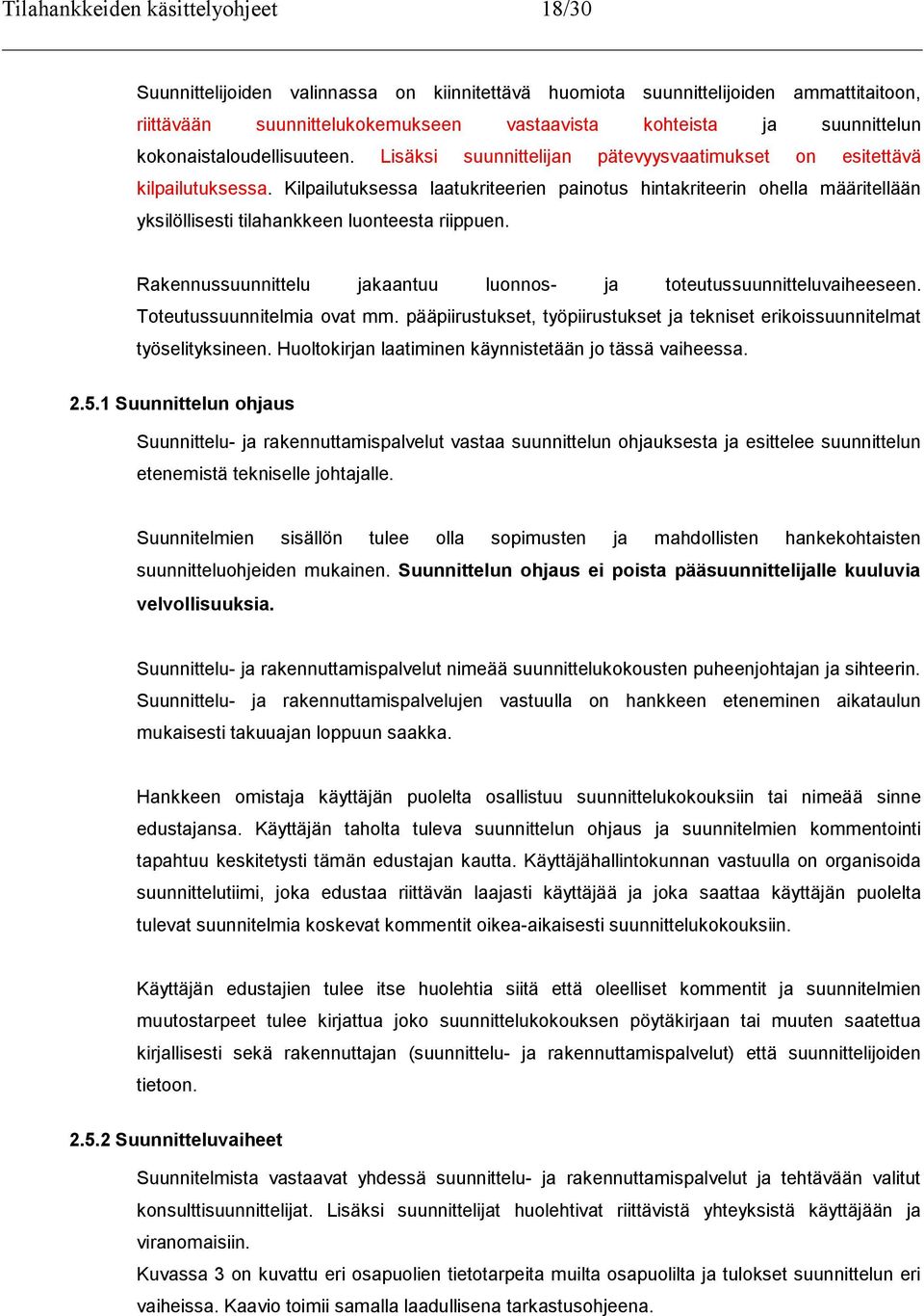 Kilpailutuksessa laatukriteerien painotus hintakriteerin ohella määritellään yksilöllisesti tilahankkeen luonteesta riippuen. Rakennussuunnittelu jakaantuu luonnos- ja toteutussuunnitteluvaiheeseen.