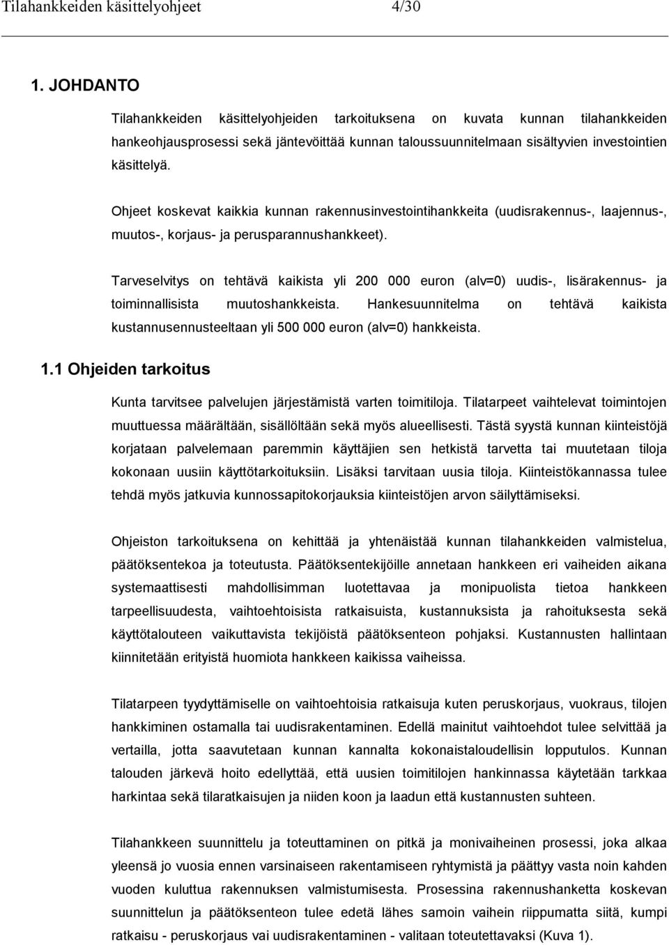 Ohjeet koskevat kaikkia kunnan rakennusinvestointihankkeita (uudisrakennus-, laajennus-, muutos-, korjaus- ja perusparannushankkeet).