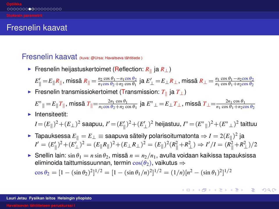 missä T = 2n 1 cos θ 1 1 n 1 cos θ 1 +n 2 cos θ 2 Intensiteetit: I =(E ) 2 +(E ) 2 saapuu, I =(E )2 +(E )2 heijastuu, I =(E ) 2 +(E ) 2 taittuu Tapauksessa E = E saapuva säteily polarisoitumatonta I