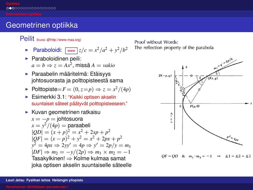 polttopisteestä sama Polttopiste=F = (0, z=p) z = x 2 /(4p) Esimerkki 3.1: Kaikki optisen akselin suuntaiset säteet päätyvät polttopisteeseen.