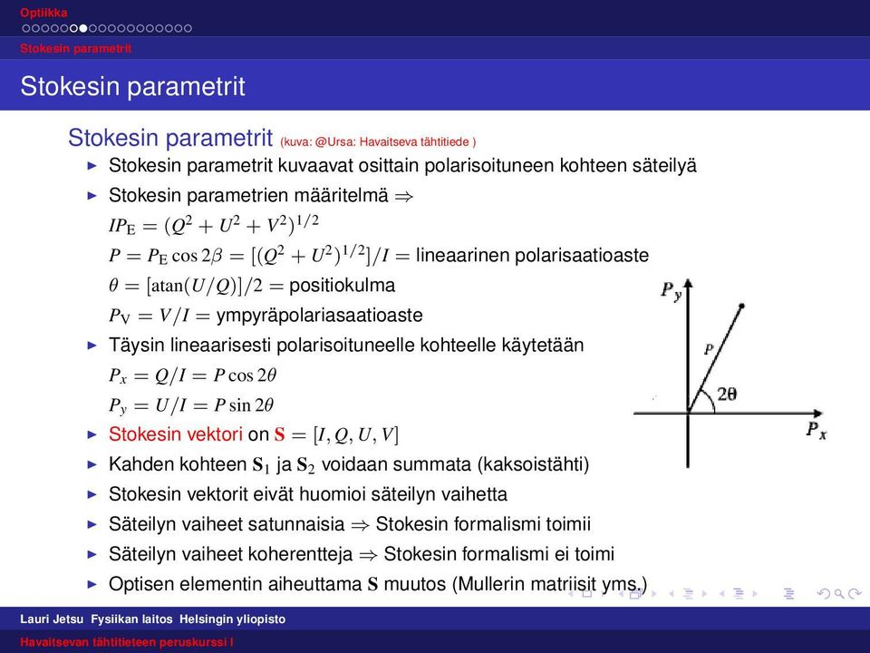 lineaarisesti polarisoituneelle kohteelle käytetään P x = Q/I = P cos 2θ P y = U/I = P sin 2θ Stokesin vektori on S = [I, Q, U, V] Kahden kohteen S 1 ja S 2 voidaan summata (kaksoistähti) Stokesin