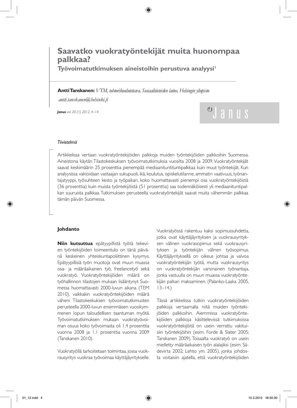 20 (1) 2012, 4 14 Tiivistelmä Artikkelissa vertaan vuokratyöntekijöiden palkkoja muiden työntekijöiden palkkoihin Suomessa.