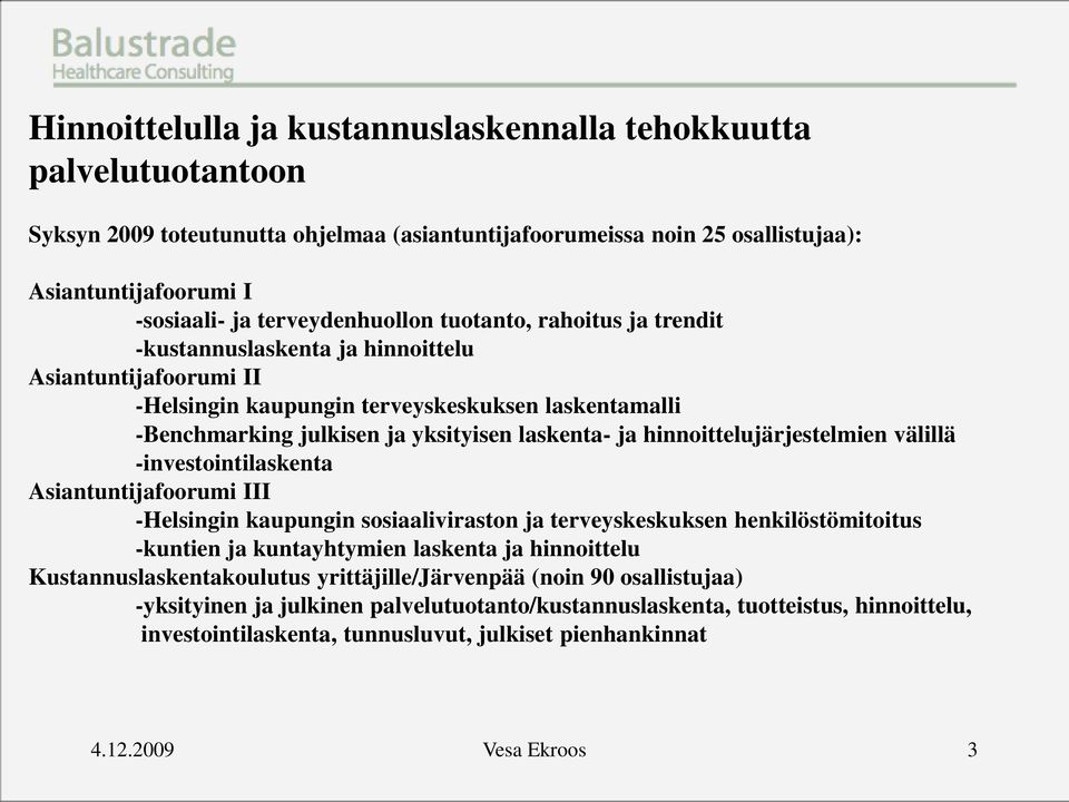 laskenta- ja hinnoittelujärjestelmien välillä -investointilaskenta Asiantuntijafoorumi III -Helsingin kaupungin sosiaaliviraston ja terveyskeskuksen henkilöstömitoitus -kuntien ja kuntayhtymien