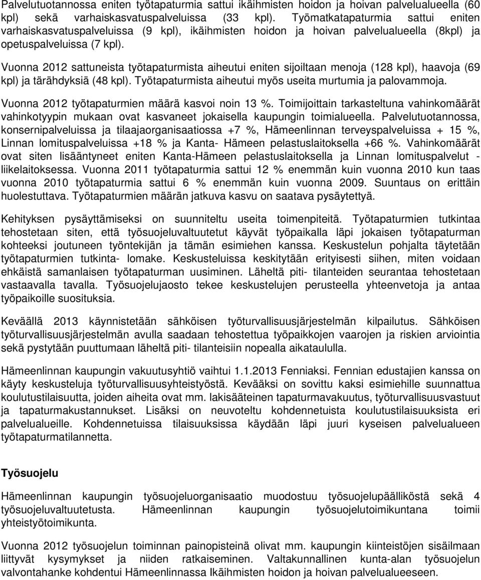 Vuonna 2012 sattuneista työtapaturmista aiheutui eniten sijoiltaan menoja (128 kpl), haavoja (69 kpl) ja tärähdyksiä (48 kpl). Työtapaturmista aiheutui myös useita murtumia ja palovammoja.