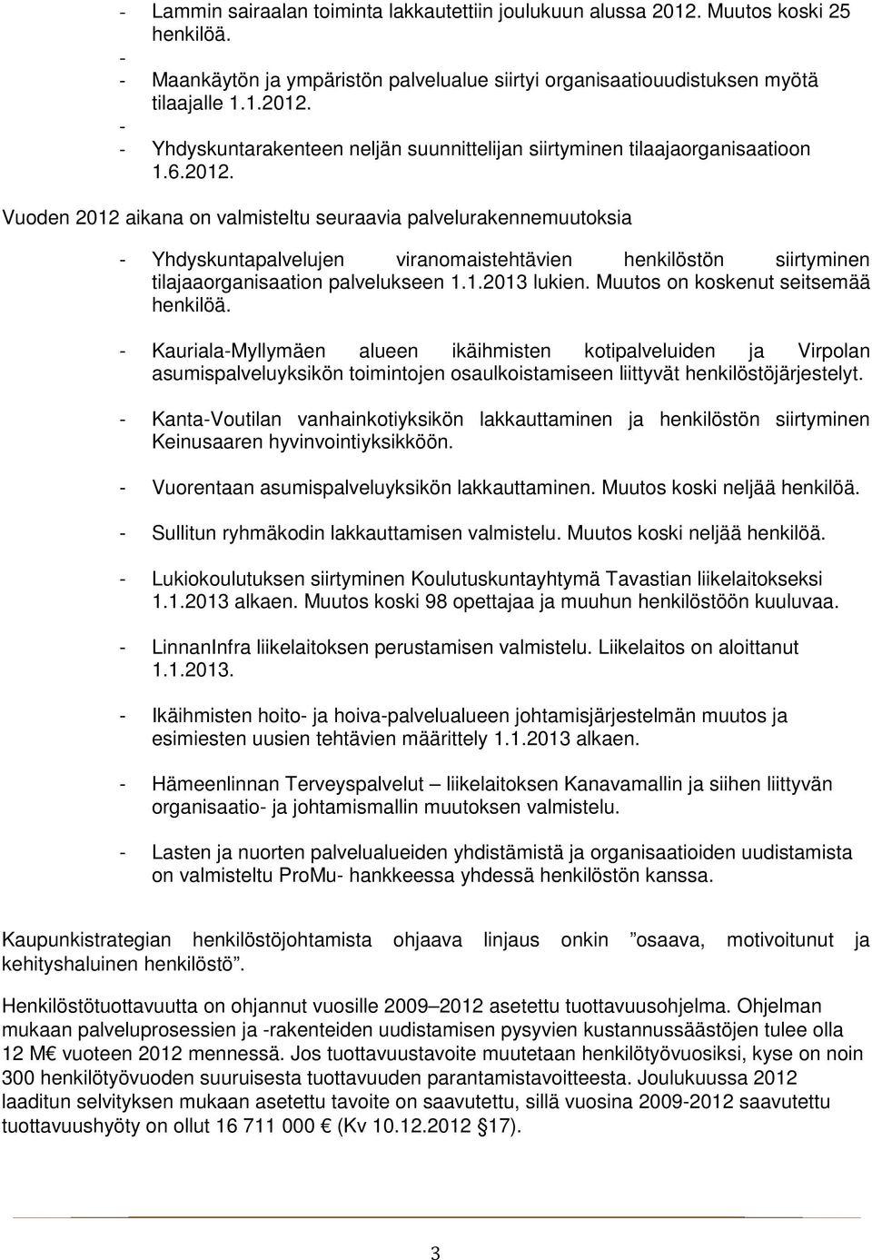 Muutos on koskenut seitsemää henkilöä. - Kauriala-Myllymäen alueen ikäihmisten kotipalveluiden ja Virpolan asumispalveluyksikön toimintojen osaulkoistamiseen liittyvät henkilöstöjärjestelyt.