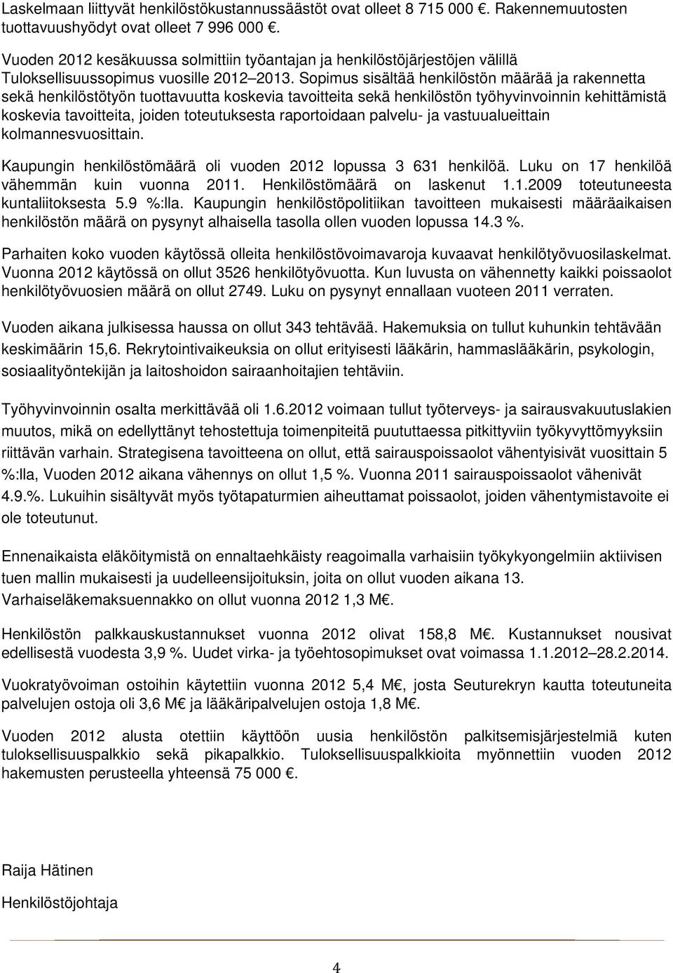 Sopimus sisältää henkilöstön määrää ja rakennetta sekä henkilöstötyön tuottavuutta koskevia tavoitteita sekä henkilöstön työhyvinvoinnin kehittämistä koskevia tavoitteita, joiden toteutuksesta