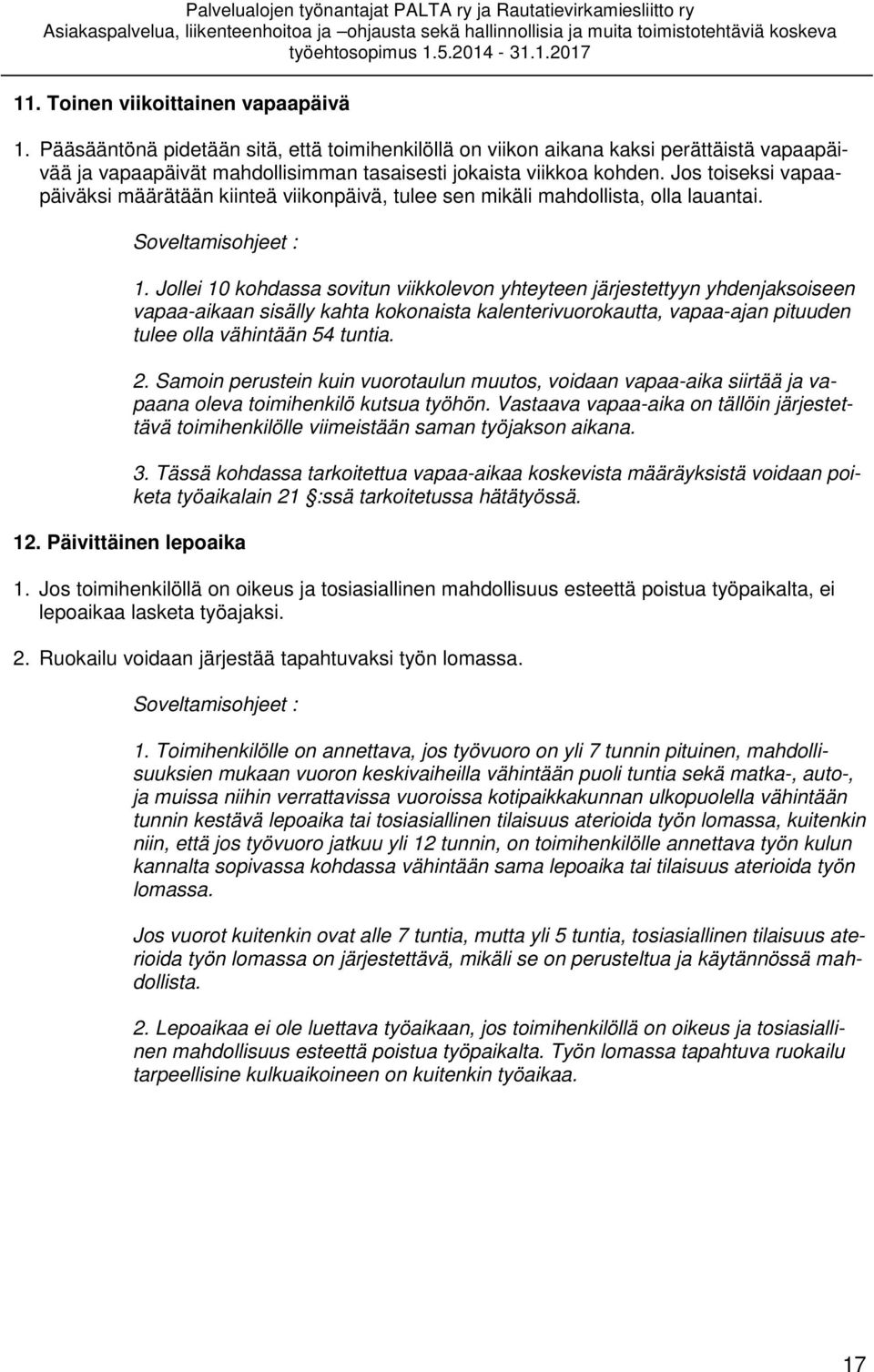 Jollei 10 kohdassa sovitun viikkolevon yhteyteen järjestettyyn yhdenjaksoiseen vapaa-aikaan sisälly kahta kokonaista kalenterivuorokautta, vapaa-ajan pituuden tulee olla vähintään 54 tuntia. 2.