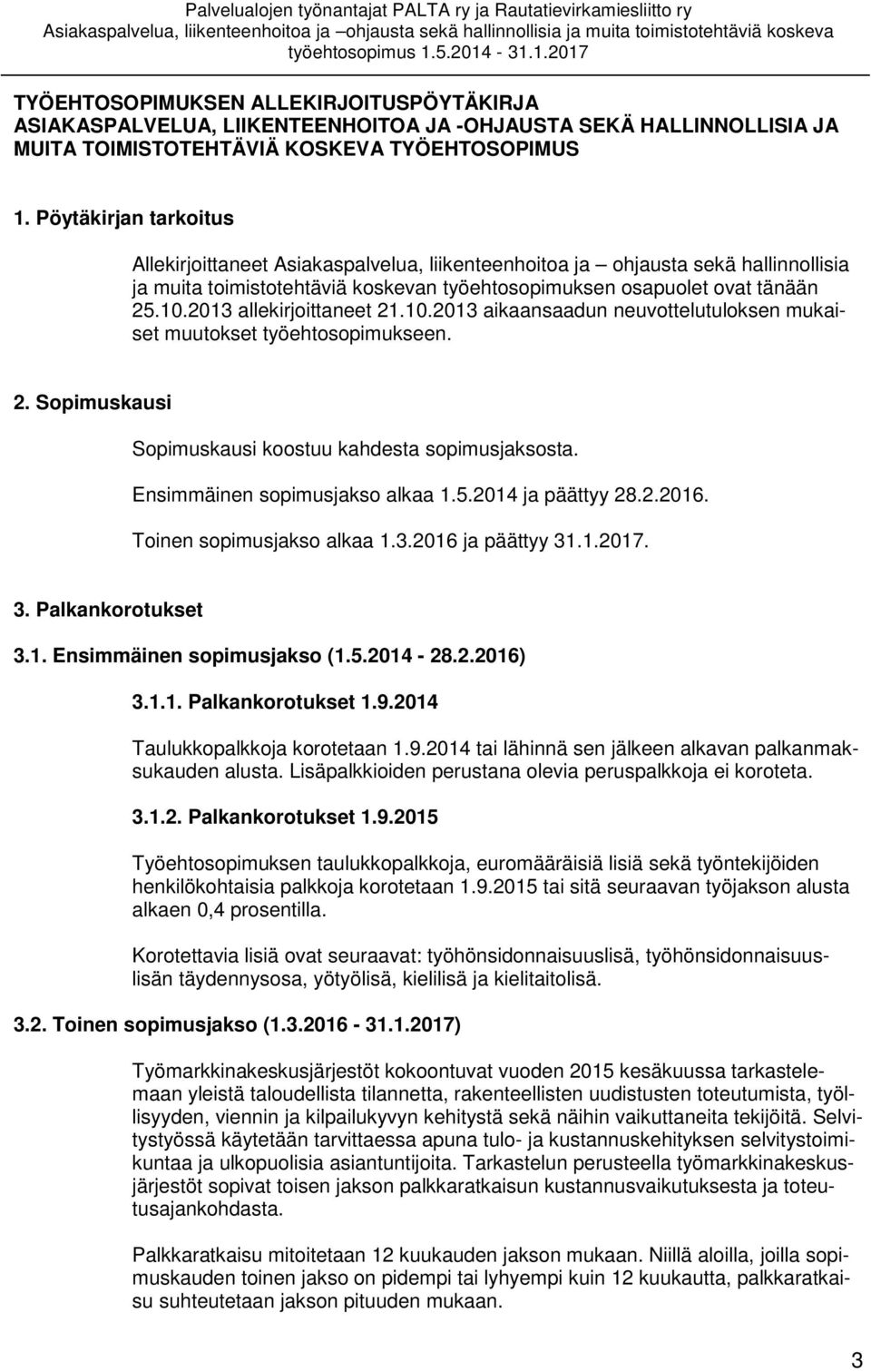 2013 allekirjoittaneet 21.10.2013 aikaansaadun neuvottelutuloksen mukaiset muutokset työehtosopimukseen. 2. Sopimuskausi Sopimuskausi koostuu kahdesta sopimusjaksosta.