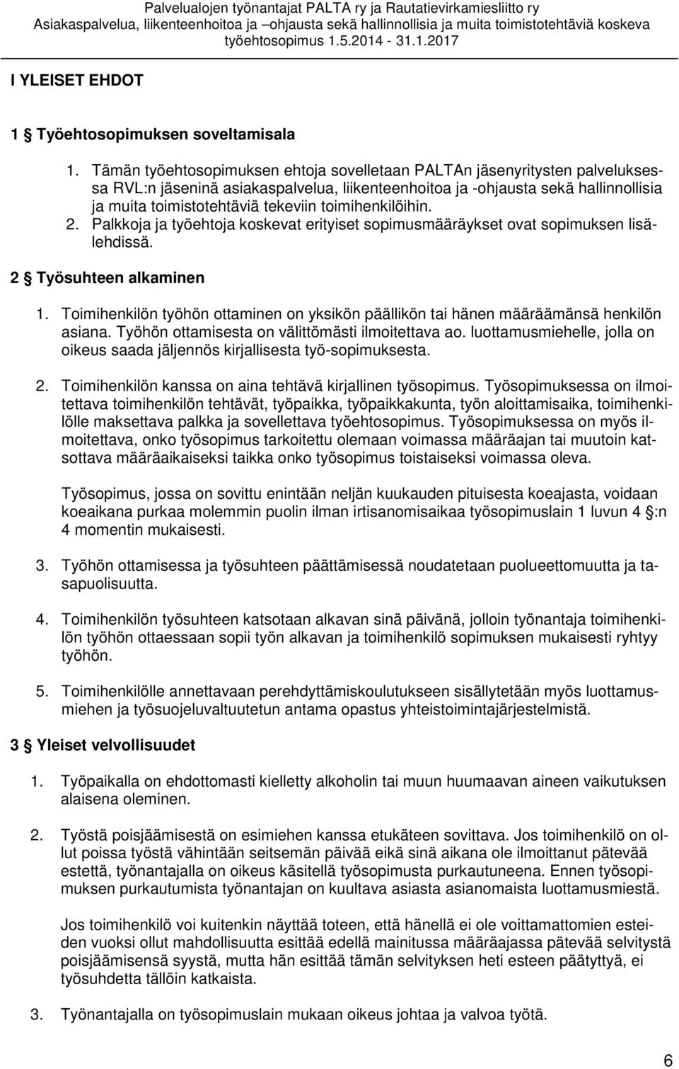 toimihenkilöihin. 2. Palkkoja ja työehtoja koskevat erityiset sopimusmääräykset ovat sopimuksen lisälehdissä. 2 Työsuhteen alkaminen 1.