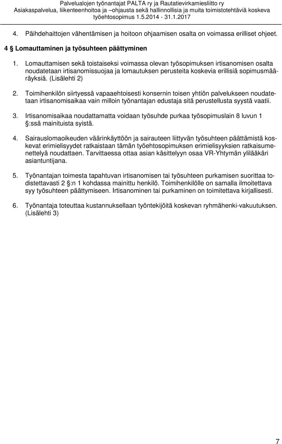 Toimihenkilön siirtyessä vapaaehtoisesti konsernin toisen yhtiön palvelukseen noudatetaan irtisanomisaikaa vain milloin työnantajan edustaja sitä perustellusta syystä vaatii. 3.