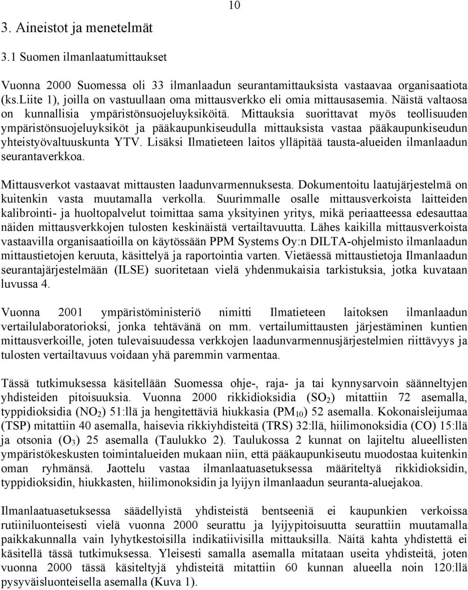 Mittauksia suorittavat myös teollisuuden ympäristönsuojeluyksiköt ja pääkaupunkiseudulla mittauksista vastaa pääkaupunkiseudun yhteistyövaltuuskunta YTV.