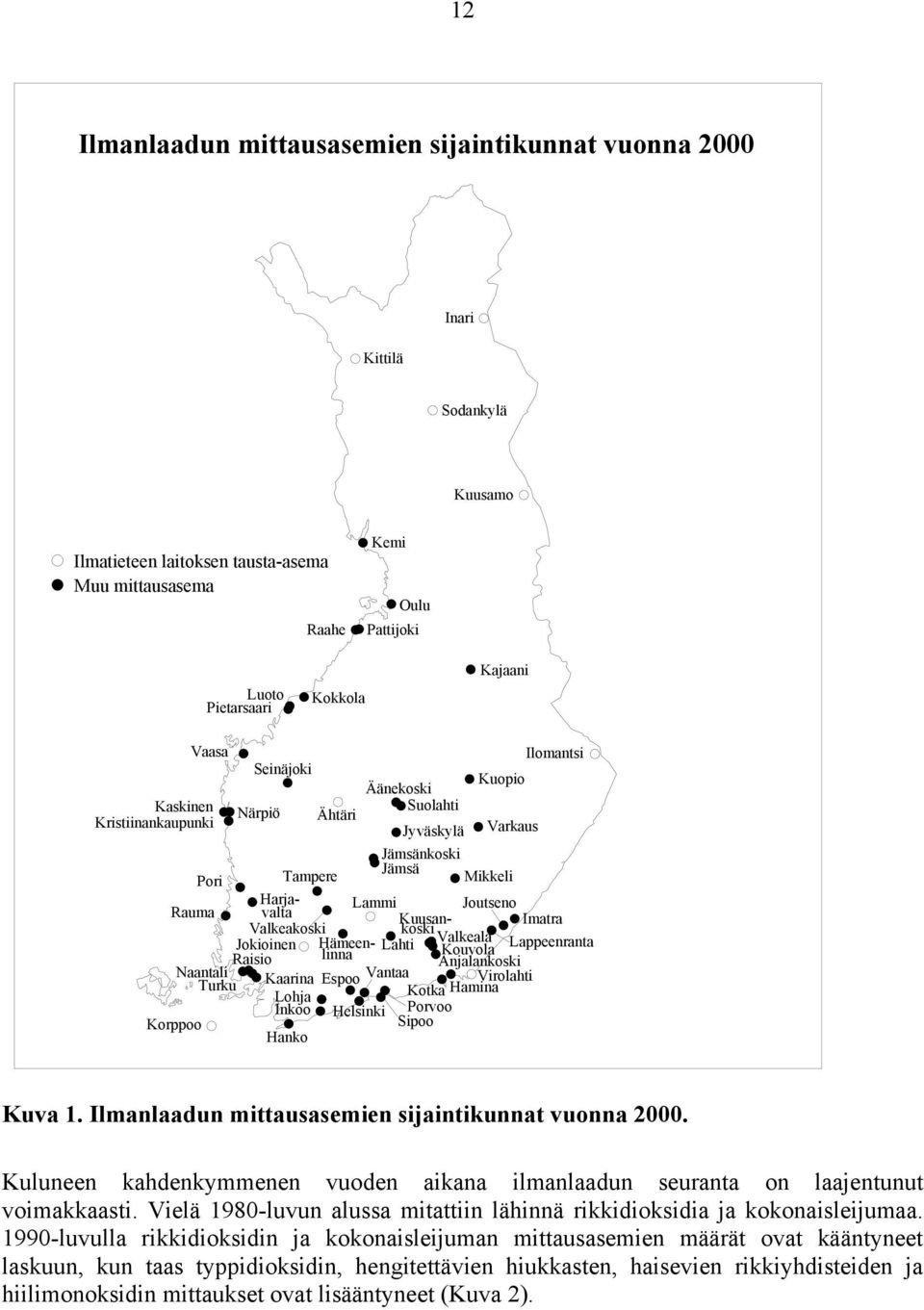 Valkeakoski koski Jokioinen Hämeen- Valkeala Anjalankoski Naantali Raisio Lahti Lappeenranta linna Kouvola Turku Kaarina Espoo Vantaa Virolahti Kotka Hamina Lohja Inkoo Helsinki Porvoo Korppoo Sipoo